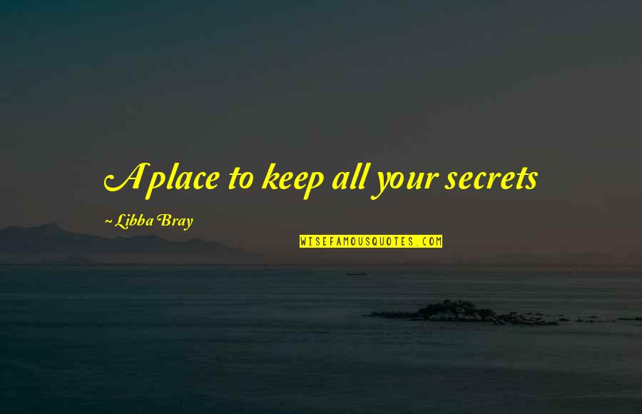 Pegamentos Quotes By Libba Bray: A place to keep all your secrets Pegamentos Quotes By Libba Bray: A place to keep all your secrets