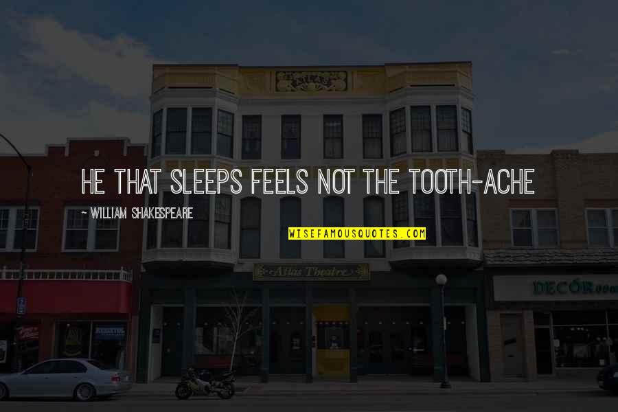 Pegamentos Quotes By William Shakespeare: He that sleeps feels not the tooth-ache