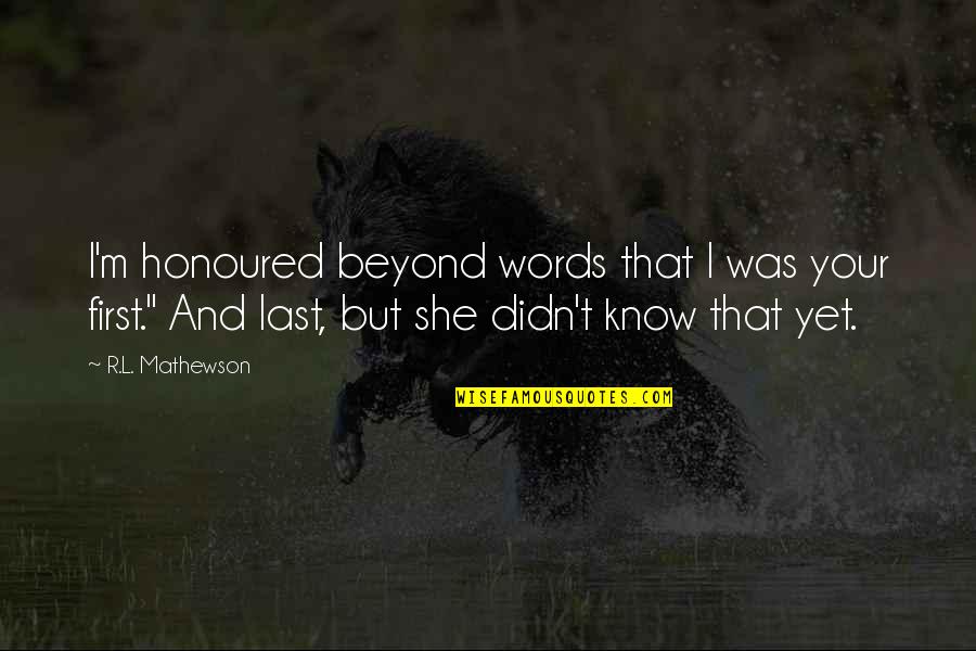 Pegang Pepek Quotes By R.L. Mathewson: I'm honoured beyond words that I was your Pegang Pepek Quotes By R.L. Mathewson: I'm honoured beyond words that I was your
