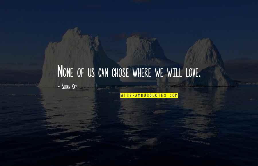 Pegang Quotes By Susan Kay: None of us can chose where we will Pegang Quotes By Susan Kay: None of us can chose where we will
