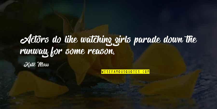 Pegar Conjugation Quotes By Kate Moss: Actors do like watching girls parade down the