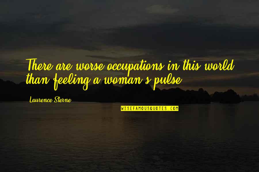 Pegar Conjugation Quotes By Laurence Sterne: There are worse occupations in this world than Pegar Conjugation Quotes By Laurence Sterne: There are worse occupations in this world than