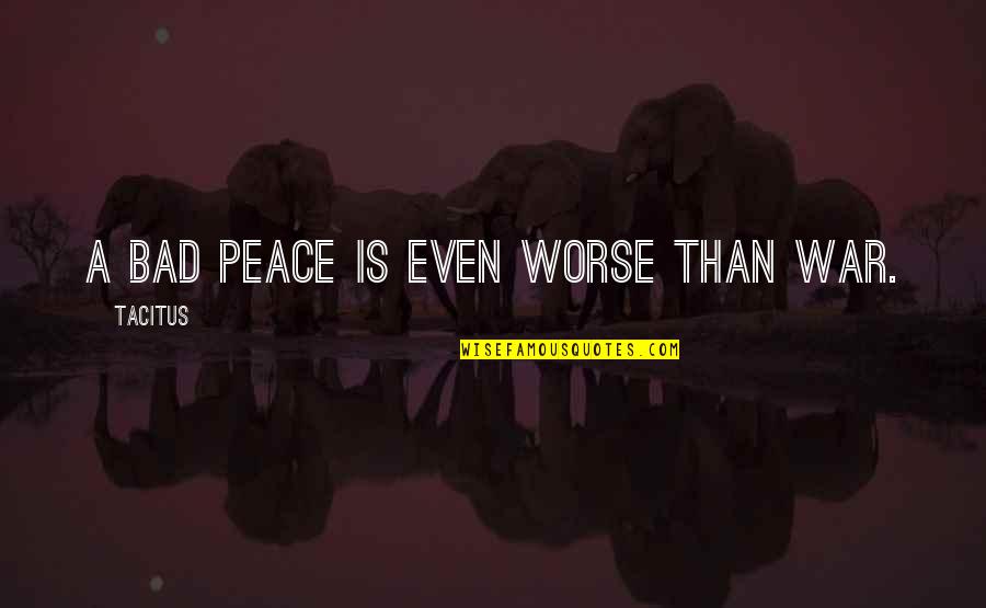 Pegararroba Quotes By Tacitus: A bad peace is even worse than war.