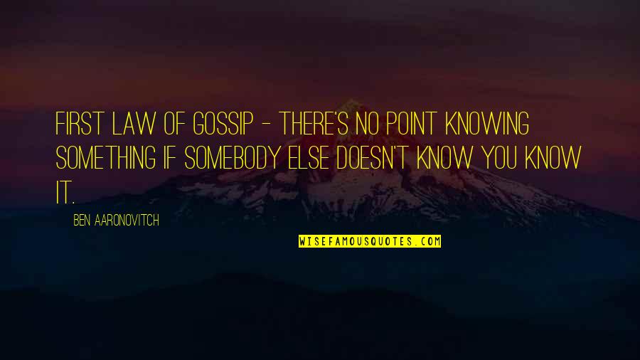 Pegarse Las Sabanas Quotes By Ben Aaronovitch: First law of gossip - there's no point Pegarse Las Sabanas Quotes By Ben Aaronovitch: First law of gossip - there's no point