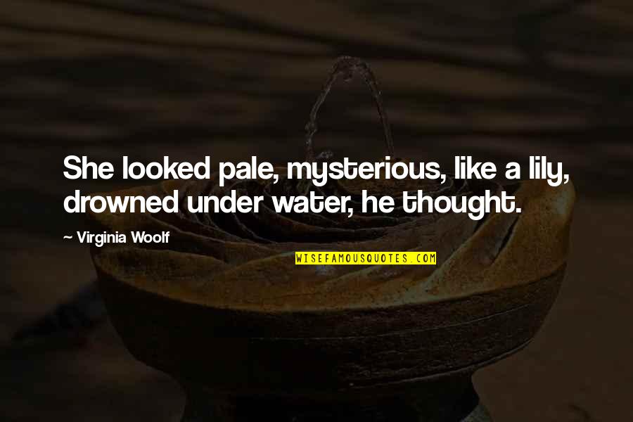 Pegarse Las Sabanas Quotes By Virginia Woolf: She looked pale, mysterious, like a lily, drowned