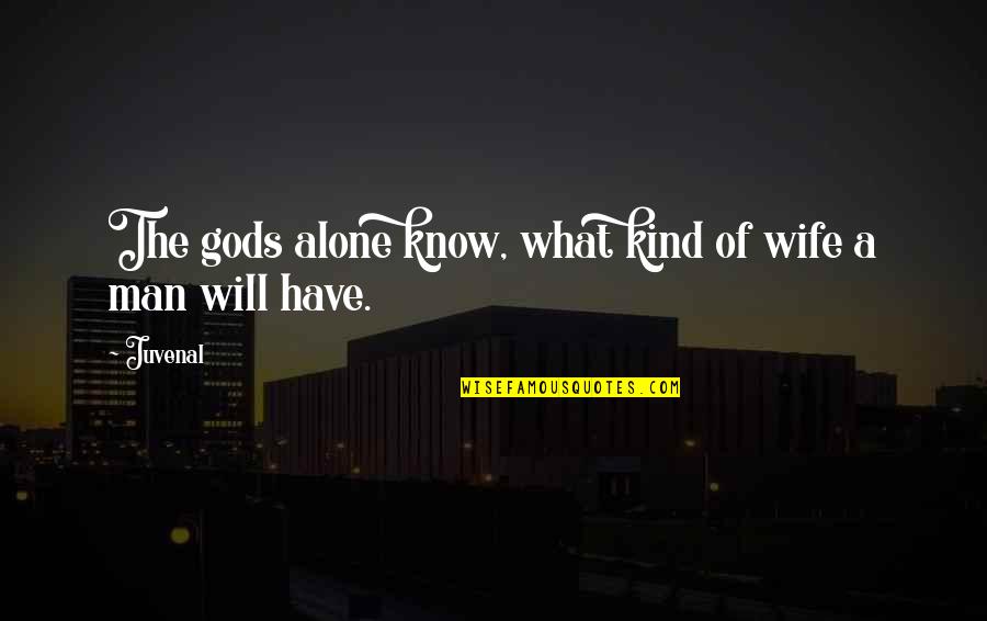 Pegasi B Quotes By Juvenal: The gods alone know, what kind of wife