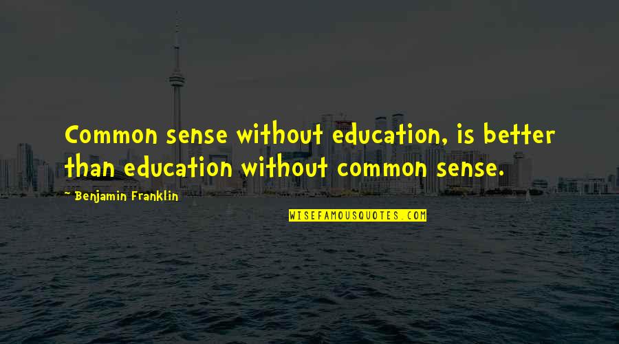 Pegaso Car Quotes By Benjamin Franklin: Common sense without education, is better than education