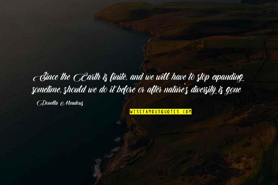 Pegaso Packing Quotes By Donella Meadows: Since the Earth is finite, and we will Pegaso Packing Quotes By Donella Meadows: Since the Earth is finite, and we will