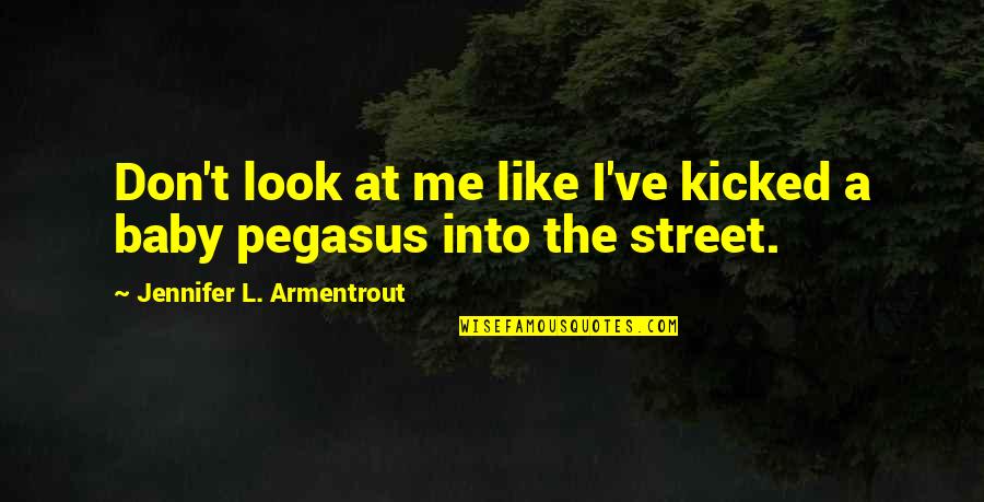 Pegasus's Quotes By Jennifer L. Armentrout: Don't look at me like I've kicked a