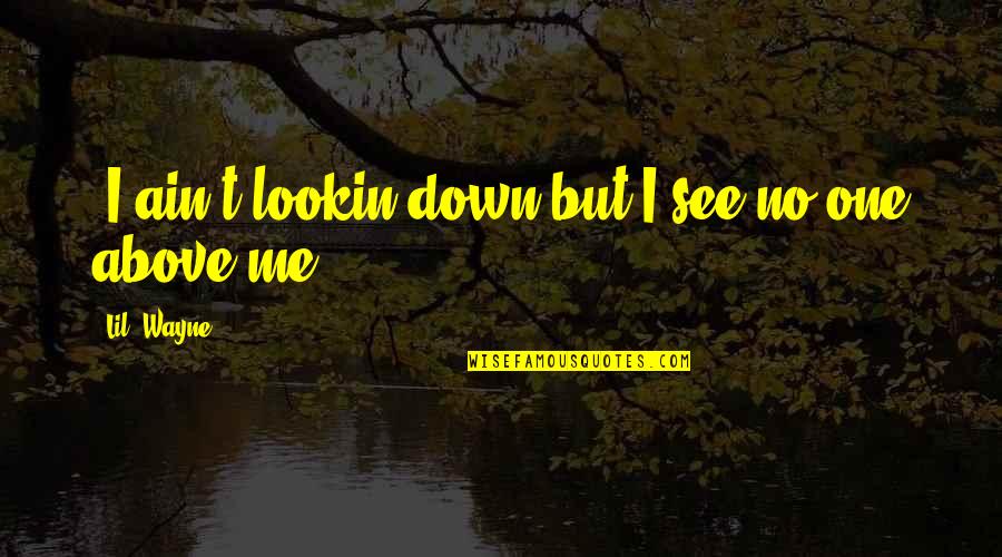 Pegatinas Quotes By Lil' Wayne: "I ain't lookin down but I see no Pegatinas Quotes By Lil' Wayne: "I ain't lookin down but I see no