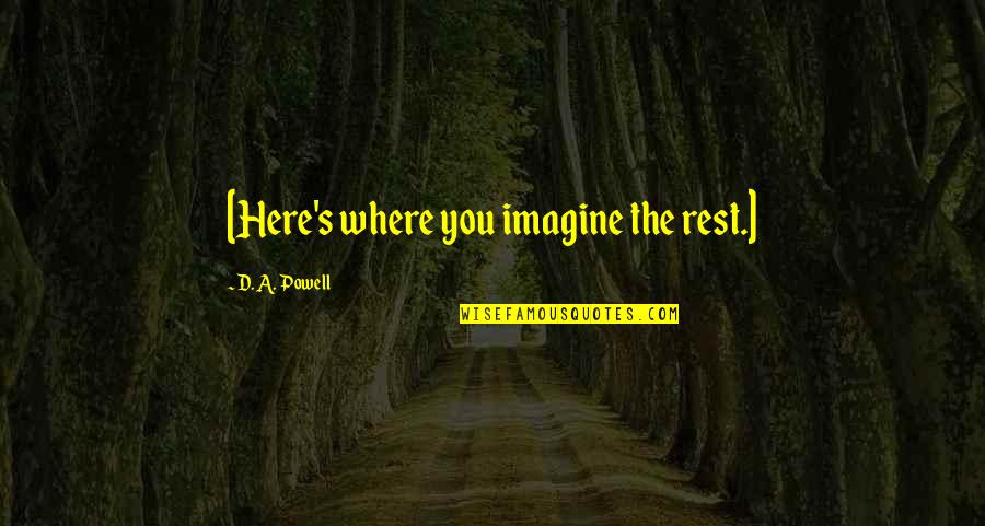 Pegawai Sains Quotes By D. A. Powell: [Here's where you imagine the rest.]