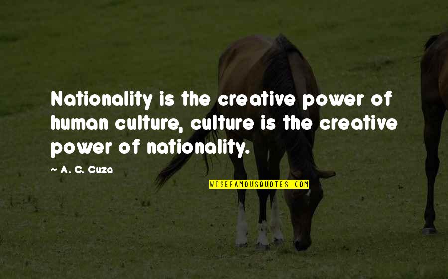 Pegged Laterals Quotes By A. C. Cuza: Nationality is the creative power of human culture,