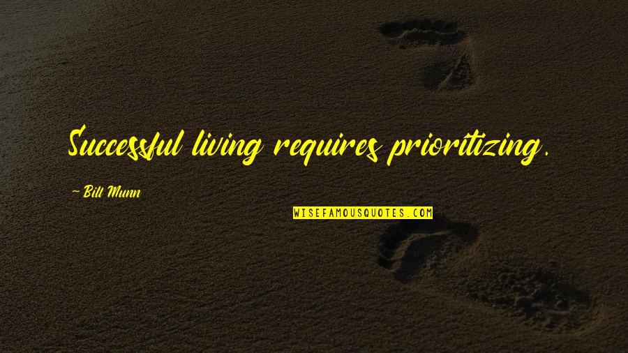 Pegged Laterals Quotes By Bill Munn: Successful living requires prioritizing.