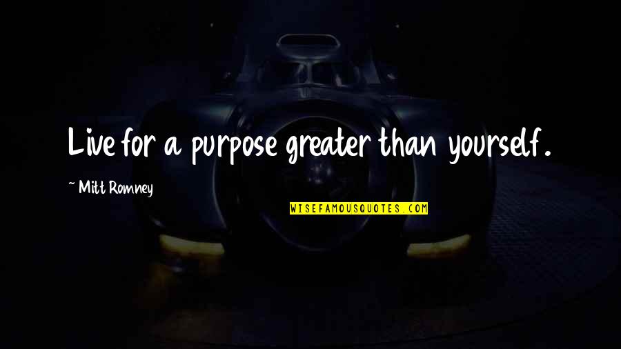 Peggies Far Cry Quotes By Mitt Romney: Live for a purpose greater than yourself.