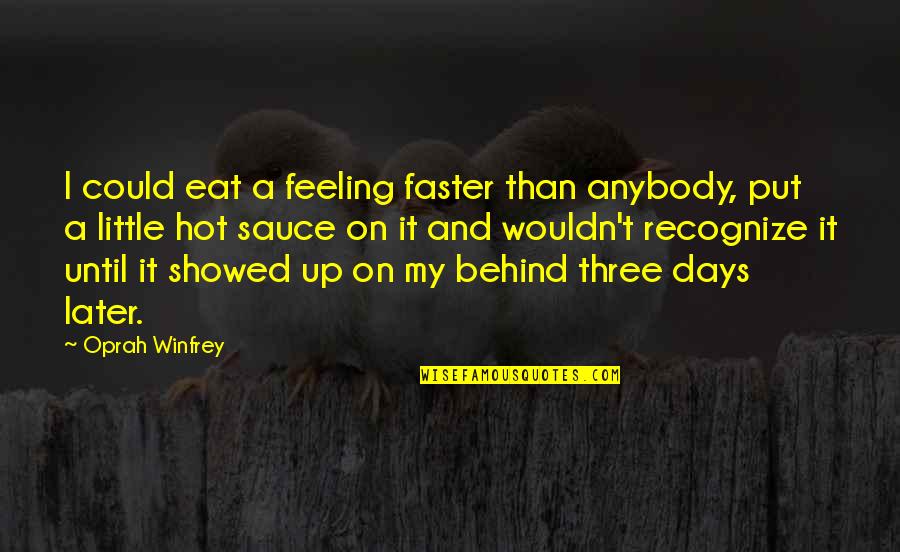 Peggies Place Quotes By Oprah Winfrey: I could eat a feeling faster than anybody,