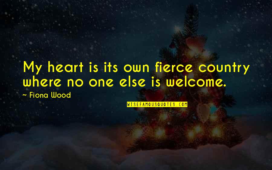 Peggioramento Quotes By Fiona Wood: My heart is its own fierce country where