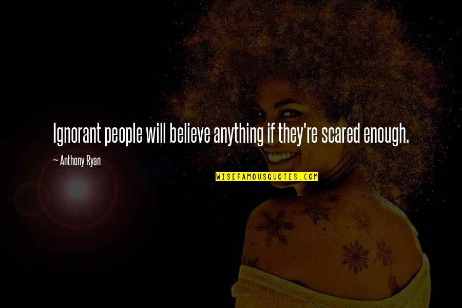 Peggiorare In Inglese Quotes By Anthony Ryan: Ignorant people will believe anything if they're scared