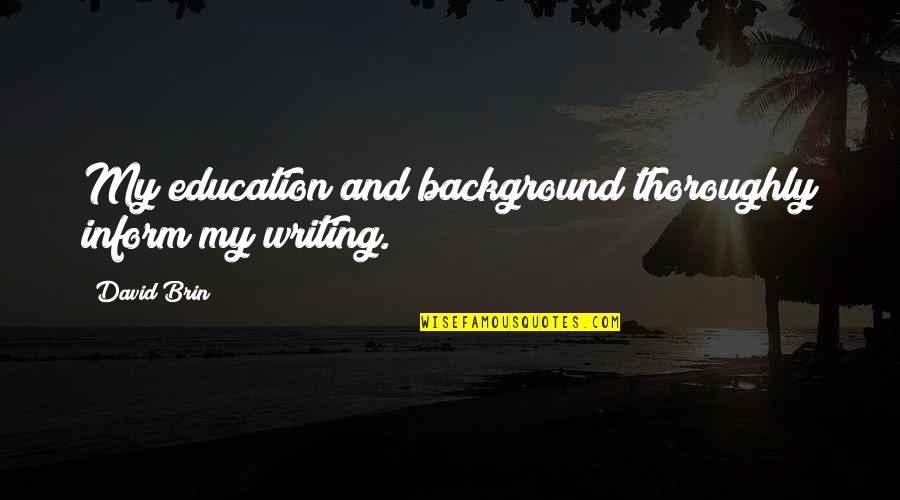 Peggiorare In Inglese Quotes By David Brin: My education and background thoroughly inform my writing.