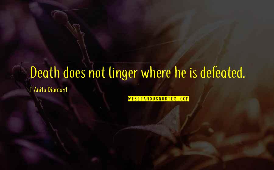Peggiore In Inglese Quotes By Anita Diamant: Death does not linger where he is defeated. Peggiore In Inglese Quotes By Anita Diamant: Death does not linger where he is defeated.