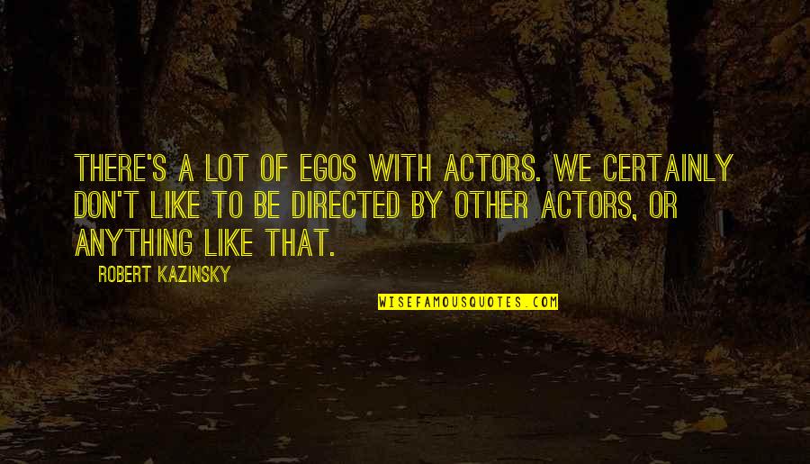 Peggy Carter Funny Quotes By Robert Kazinsky: There's a lot of egos with actors. We Peggy Carter Funny Quotes By Robert Kazinsky: There's a lot of egos with actors. We