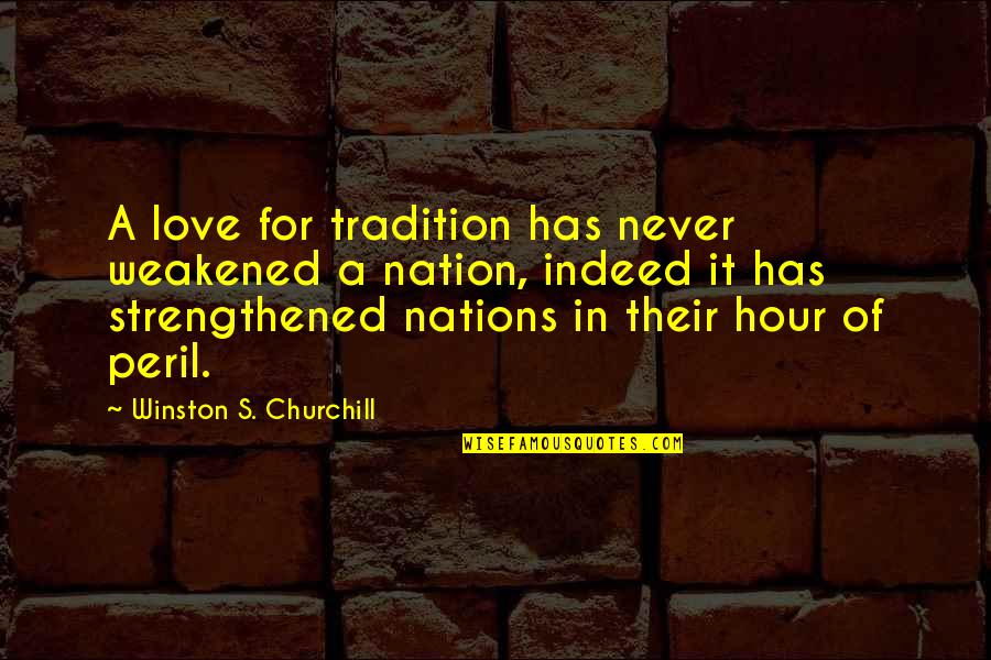 Peggy Eaton Quotes By Winston S. Churchill: A love for tradition has never weakened a