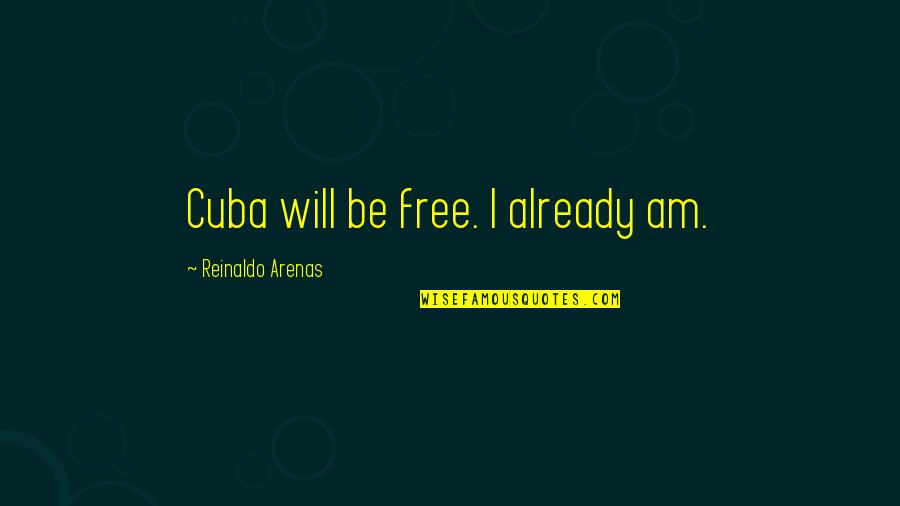 Peggy Fan Fair Quotes By Reinaldo Arenas: Cuba will be free. I already am.