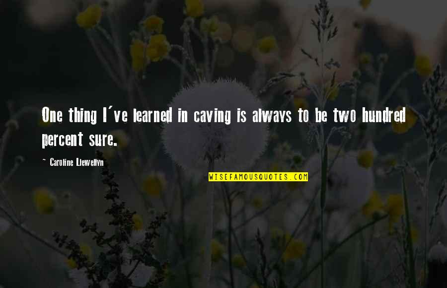 Peggy Hackney Quotes By Caroline Llewellyn: One thing I've learned in caving is always Peggy Hackney Quotes By Caroline Llewellyn: One thing I've learned in caving is always