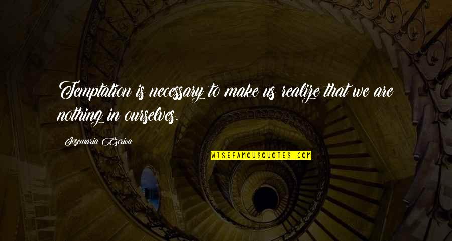 Peggy Hackney Quotes By Josemaria Escriva: Temptation is necessary to make us realize that Peggy Hackney Quotes By Josemaria Escriva: Temptation is necessary to make us realize that