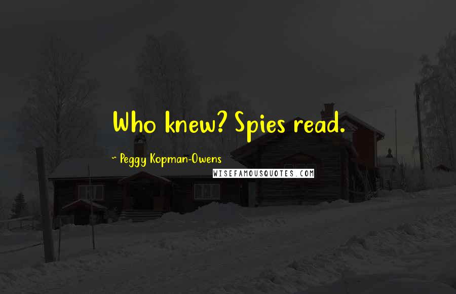 Peggy Kopman-Owens quotes: Who knew? Spies read. Peggy Kopman-Owens quotes: Who knew? Spies read.