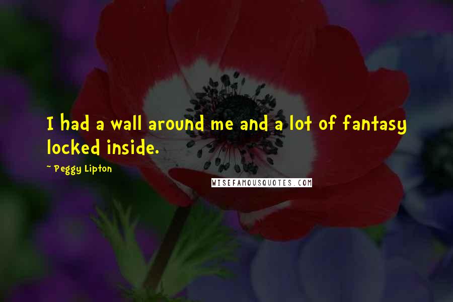 Peggy Lipton quotes: I had a wall around me and a lot of fantasy locked inside.
