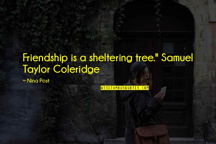 Peggy Lipton Quotes By Nina Post: Friendship is a sheltering tree." Samuel Taylor Coleridge