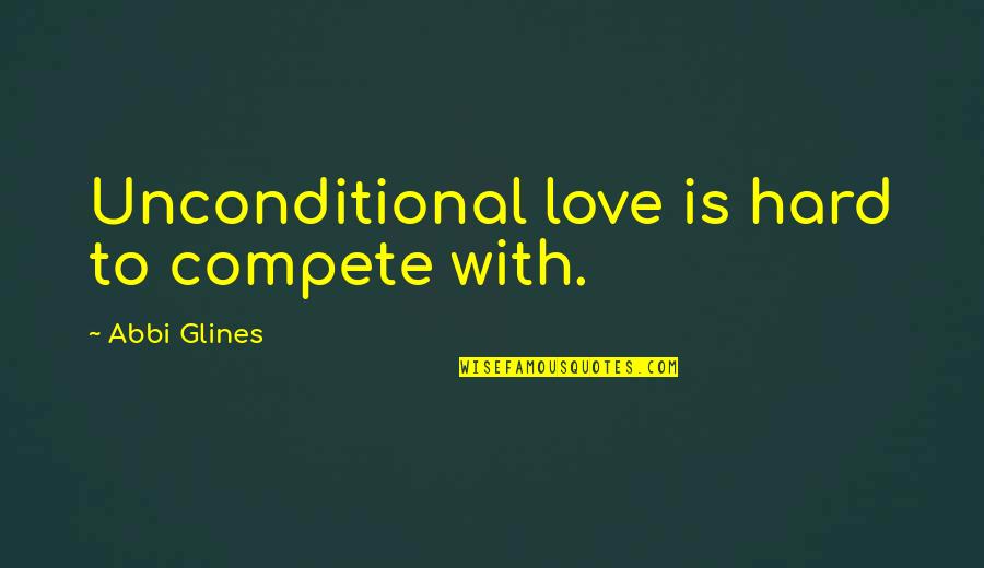 Peggy Mcintosh Quotes By Abbi Glines: Unconditional love is hard to compete with.