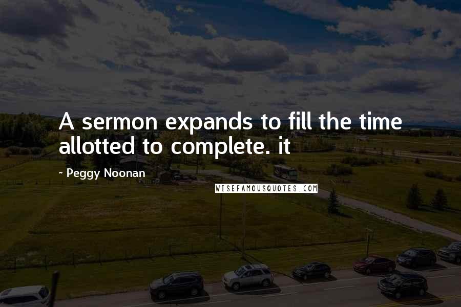 Peggy Noonan quotes: A sermon expands to fill the time allotted to complete. it