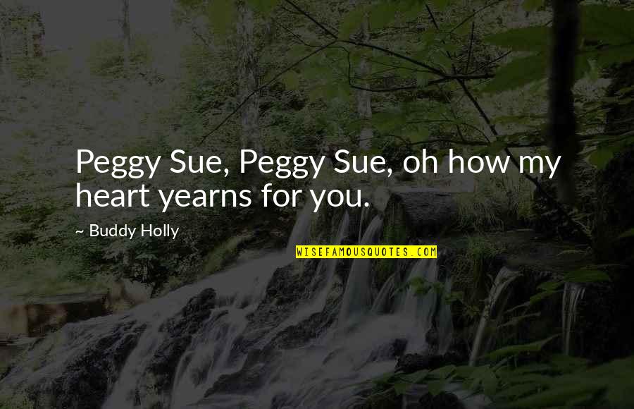 Peggy O'mara Quotes By Buddy Holly: Peggy Sue, Peggy Sue, oh how my heart