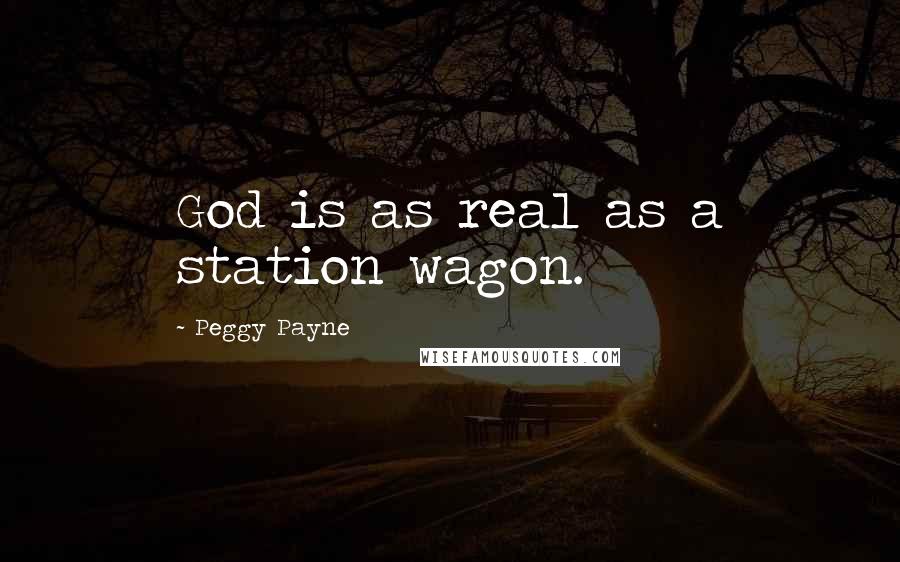 Peggy Payne quotes: God is as real as a station wagon.