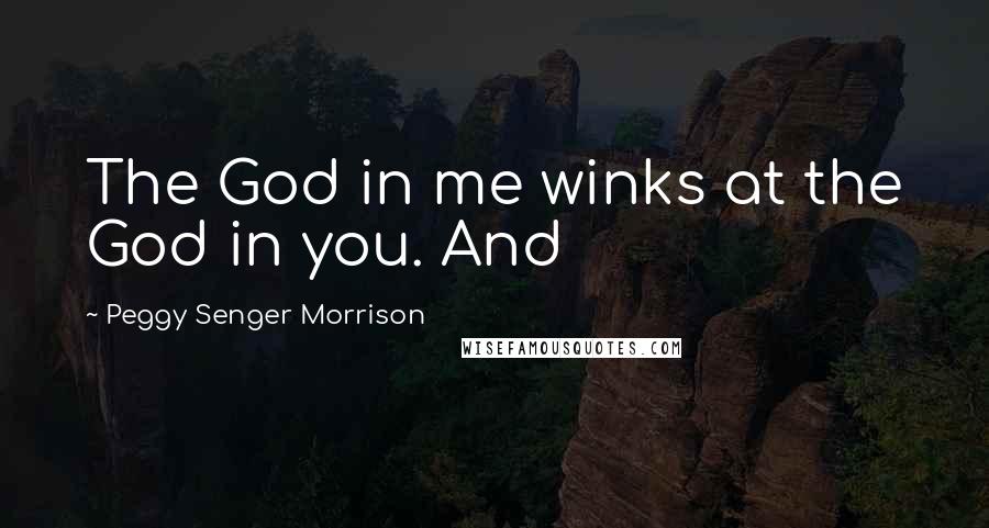 Peggy Senger Morrison quotes: The God in me winks at the God in you. And