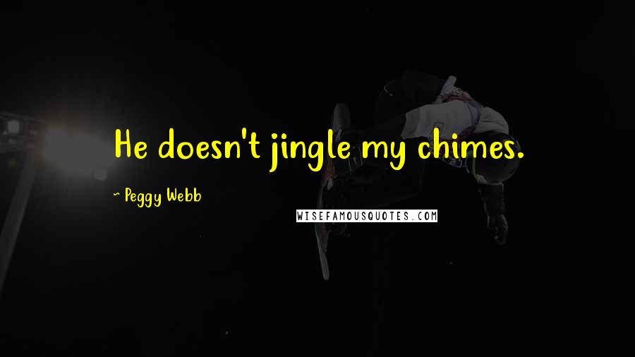 Peggy Webb quotes: He doesn't jingle my chimes.