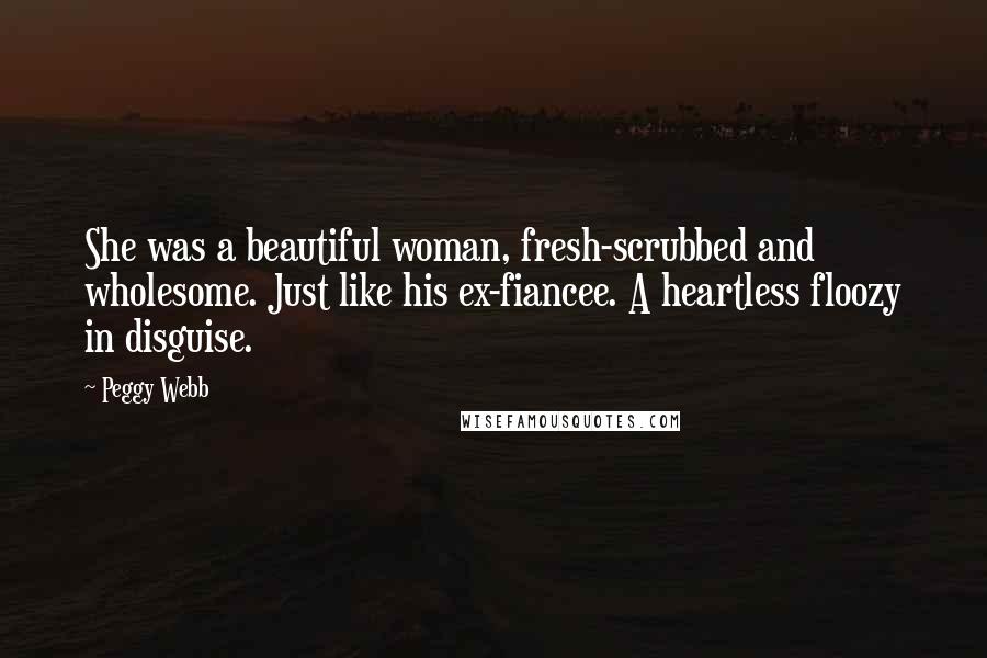 Peggy Webb quotes: She was a beautiful woman, fresh-scrubbed and wholesome. Just like his ex-fiancee. A heartless floozy in disguise.