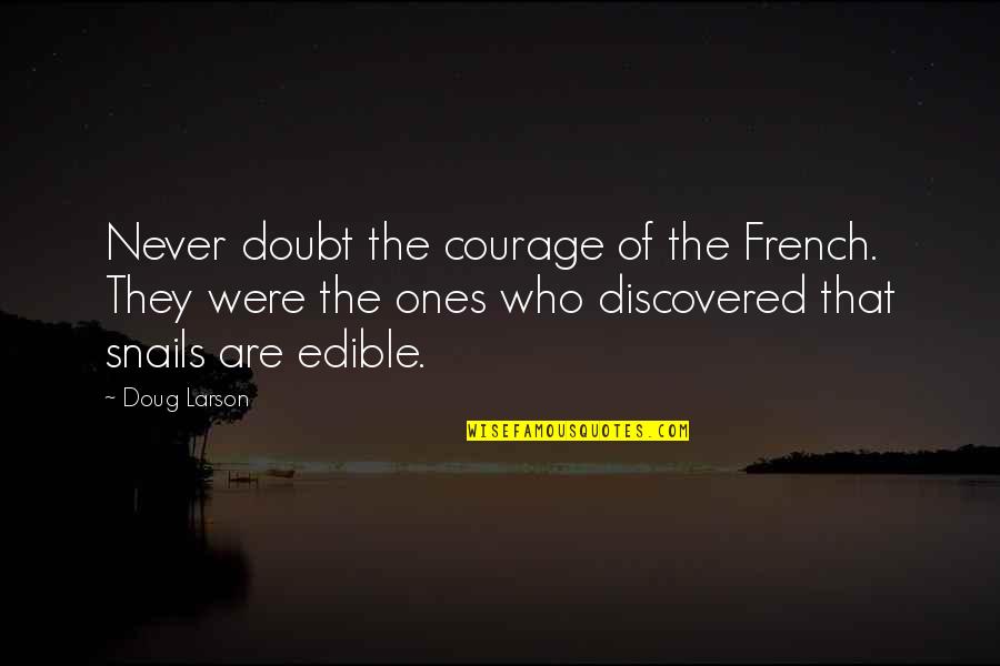 Peggy's Cove Quotes By Doug Larson: Never doubt the courage of the French. They