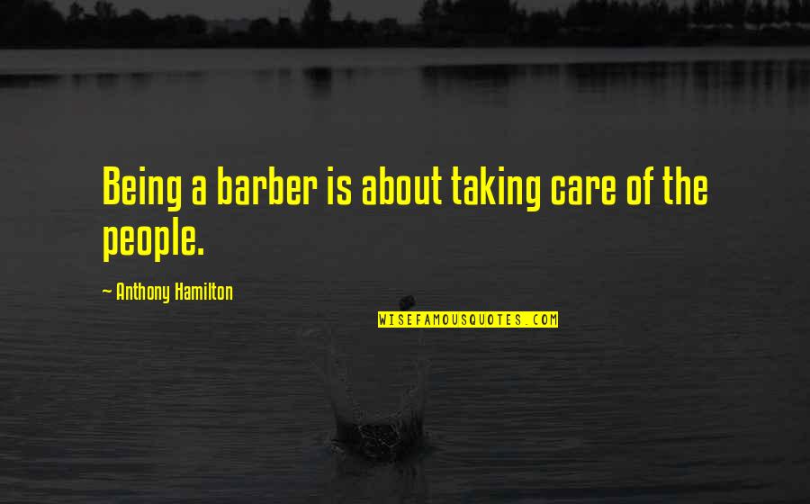 Peggys On The Green Boerne Tx Quotes By Anthony Hamilton: Being a barber is about taking care of Peggys On The Green Boerne Tx Quotes By Anthony Hamilton: Being a barber is about taking care of
