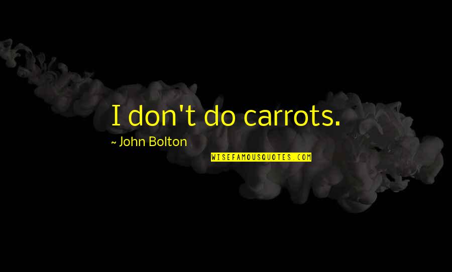 Pegler Yorkshire Quotes By John Bolton: I don't do carrots.