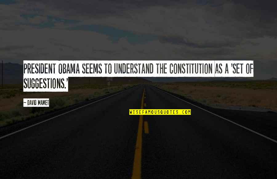 Pegnato Roofing Quotes By David Mamet: President Obama seems to understand the Constitution as