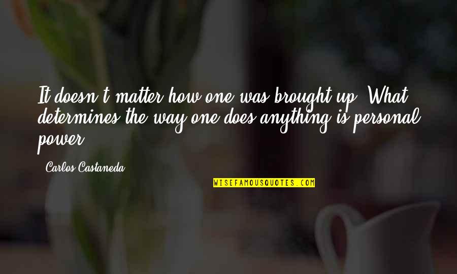 Pegno Blue Quotes By Carlos Castaneda: It doesn't matter how one was brought up.