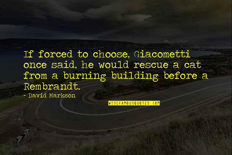 Pego Do Inferno Quotes By David Markson: If forced to choose, Giacometti once said, he