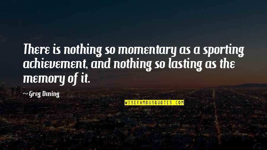 Pegoraro Winery Quotes By Greg Dening: There is nothing so momentary as a sporting Pegoraro Winery Quotes By Greg Dening: There is nothing so momentary as a sporting