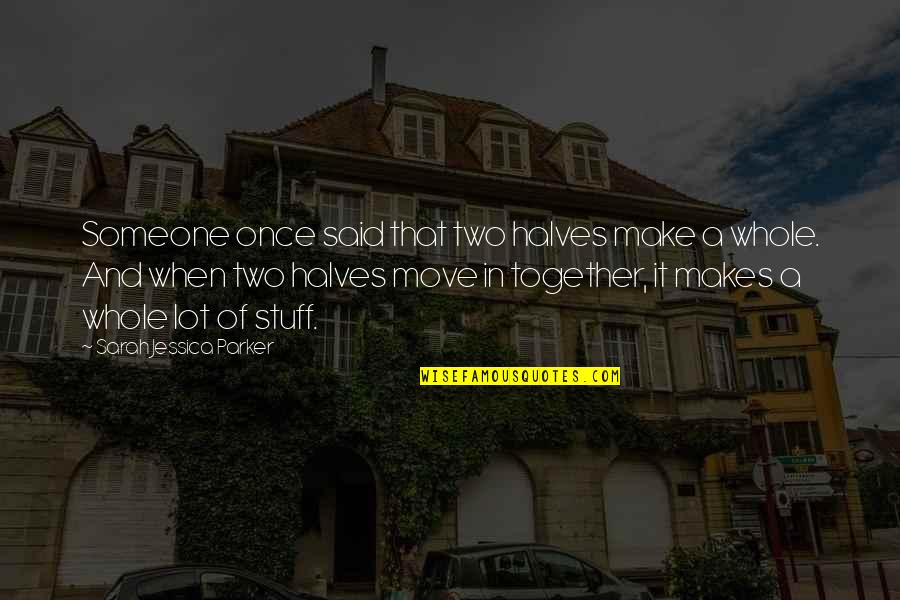 Pegoraro Winery Quotes By Sarah Jessica Parker: Someone once said that two halves make a Pegoraro Winery Quotes By Sarah Jessica Parker: Someone once said that two halves make a