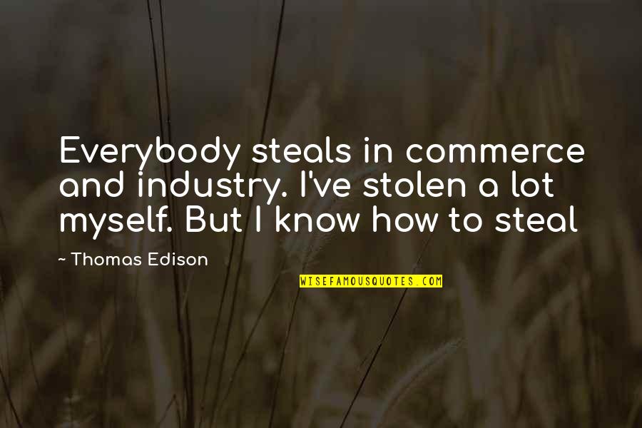 Pegoraro Winery Quotes By Thomas Edison: Everybody steals in commerce and industry. I've stolen Pegoraro Winery Quotes By Thomas Edison: Everybody steals in commerce and industry. I've stolen