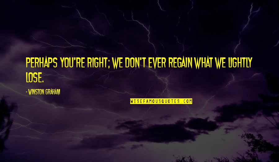 Pegoretti Marcelo Quotes By Winston Graham: Perhaps you're right; we don't ever regain what Pegoretti Marcelo Quotes By Winston Graham: Perhaps you're right; we don't ever regain what