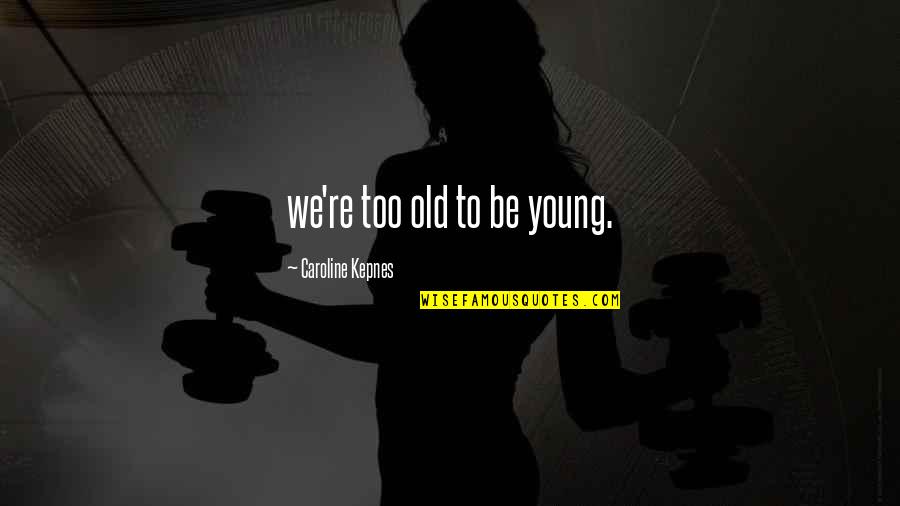 Pegoud Penguin Quotes By Caroline Kepnes: we're too old to be young. Pegoud Penguin Quotes By Caroline Kepnes: we're too old to be young.