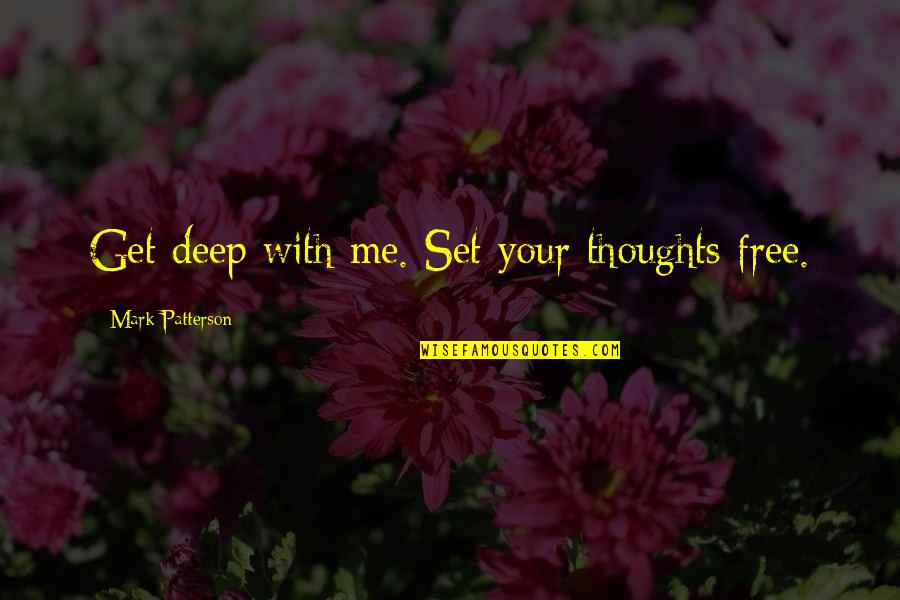 Pegs Glorified Ham And Eggs Quotes By Mark Patterson: Get deep with me. Set your thoughts free. Pegs Glorified Ham And Eggs Quotes By Mark Patterson: Get deep with me. Set your thoughts free.